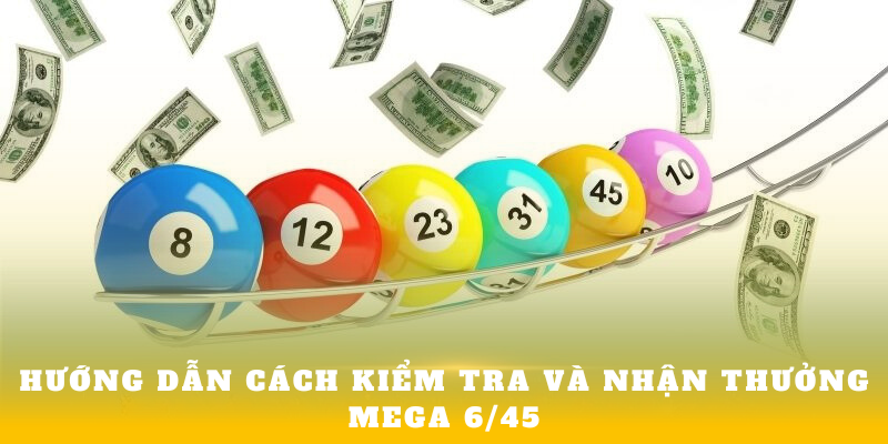 Hướng dẫn cách kiểm tra và nhận thưởng Mega 6/45