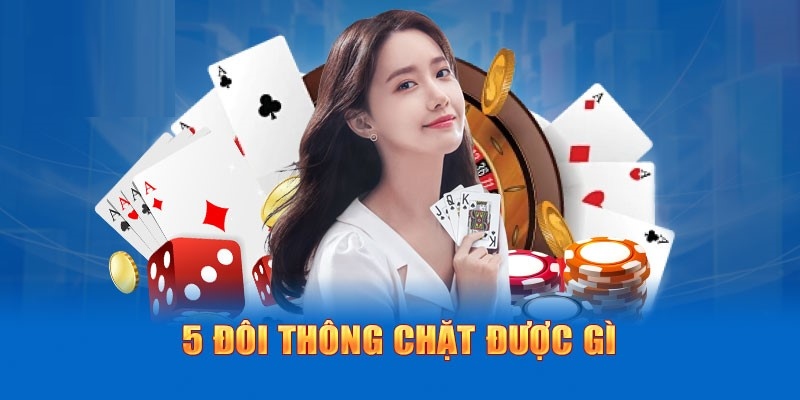 Trường hợp 5 đôi thông chặt được gì với tứ quý